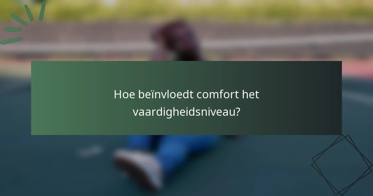 Hoe beïnvloedt comfort het vaardigheidsniveau?
