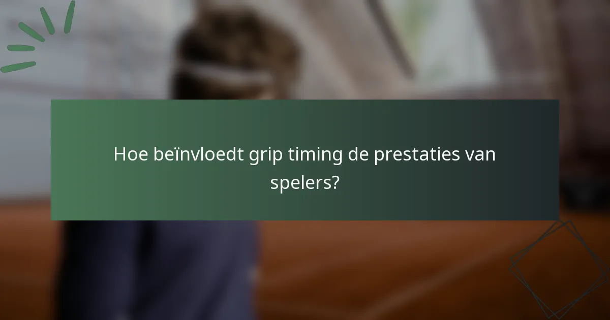 Hoe beïnvloedt grip timing de prestaties van spelers?