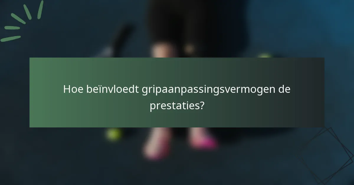 Hoe beïnvloedt gripaanpassingsvermogen de prestaties?
