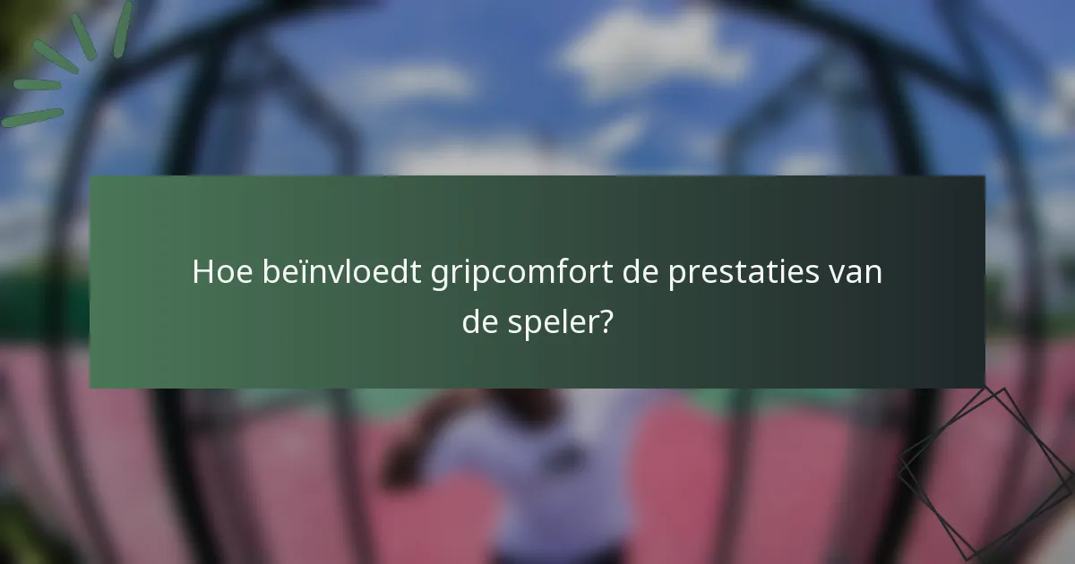 Hoe beïnvloedt gripcomfort de prestaties van de speler?