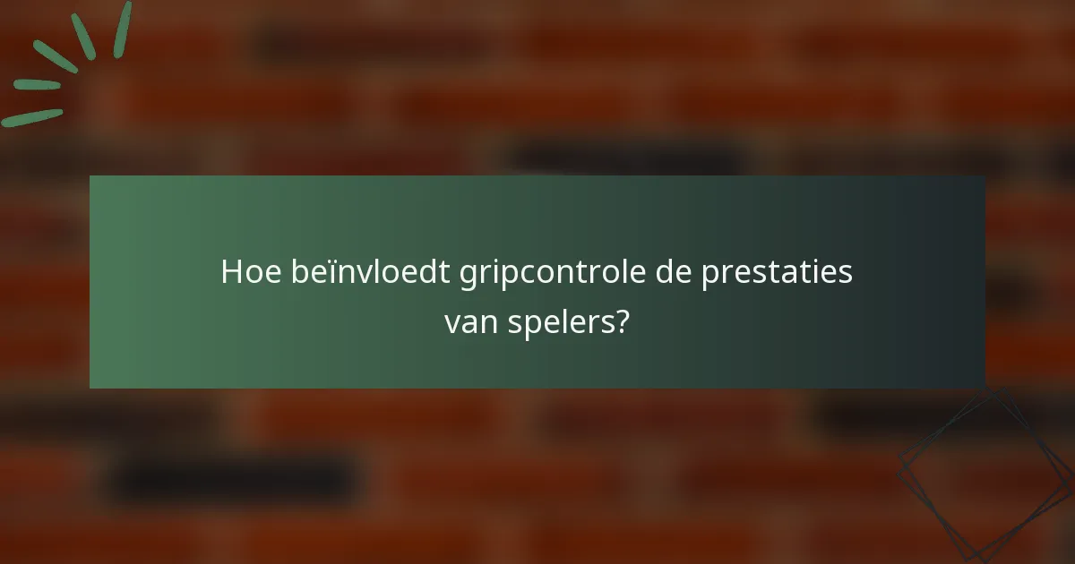 Hoe beïnvloedt gripcontrole de prestaties van spelers?