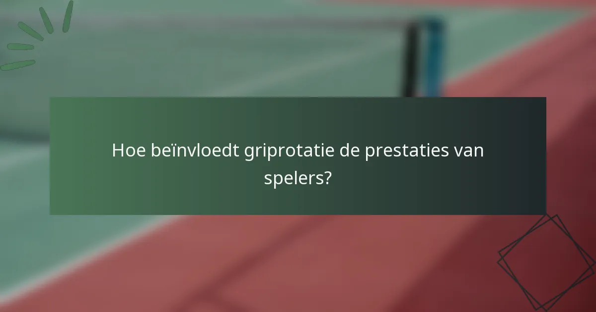Hoe beïnvloedt griprotatie de prestaties van spelers?
