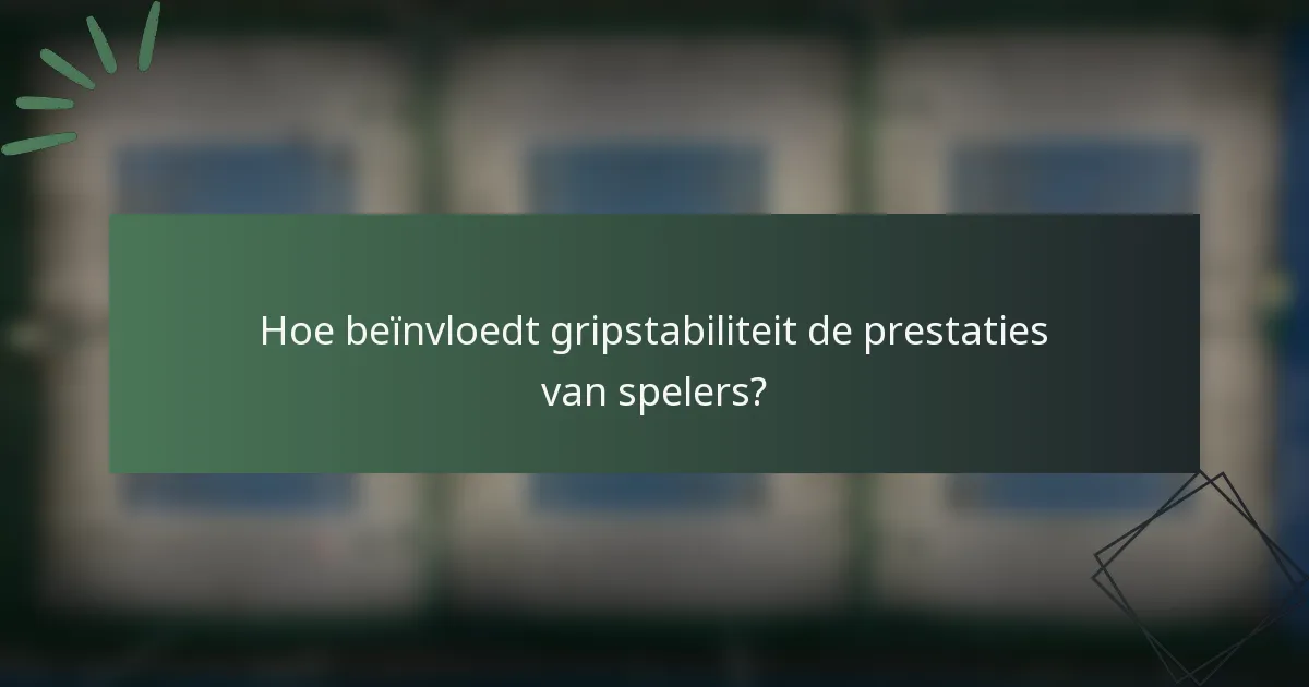 Hoe beïnvloedt gripstabiliteit de prestaties van spelers?