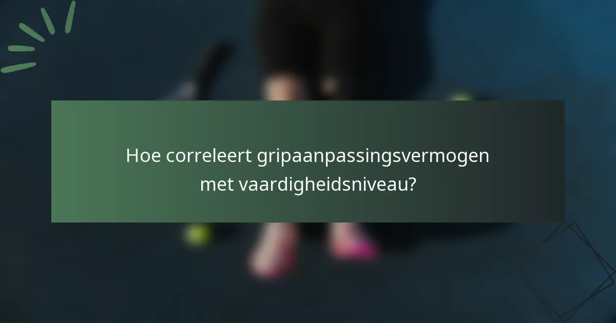 Hoe correleert gripaanpassingsvermogen met vaardigheidsniveau?