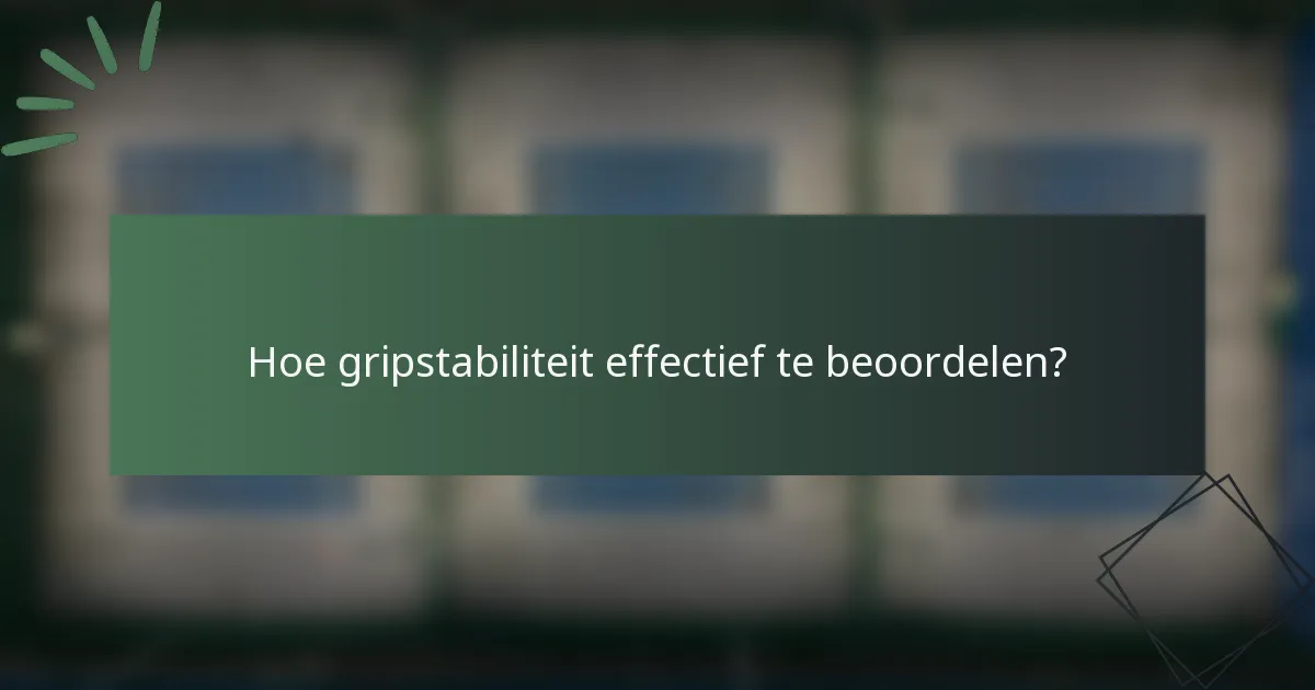 Hoe gripstabiliteit effectief te beoordelen?