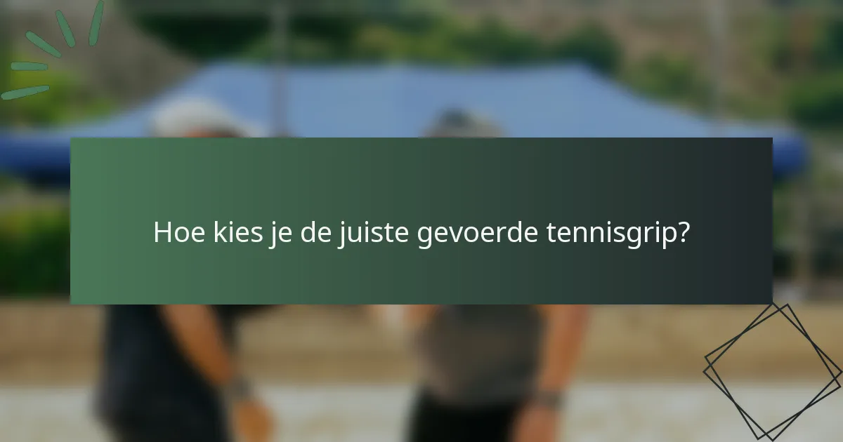 Hoe kies je de juiste gevoerde tennisgrip?