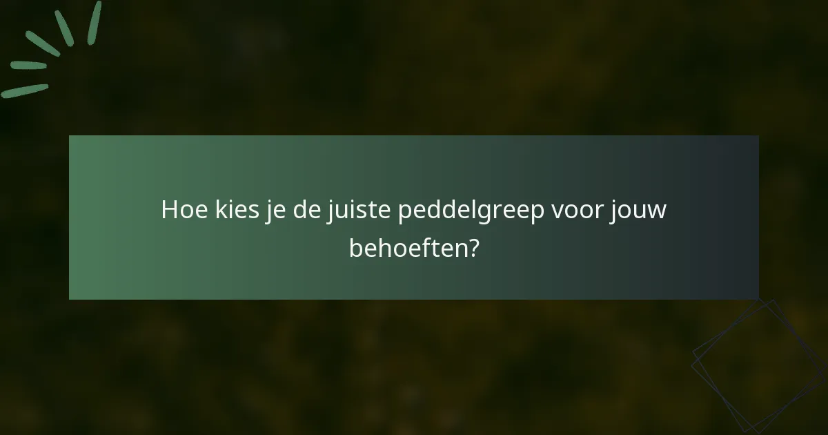 Hoe kies je de juiste peddelgreep voor jouw behoeften?