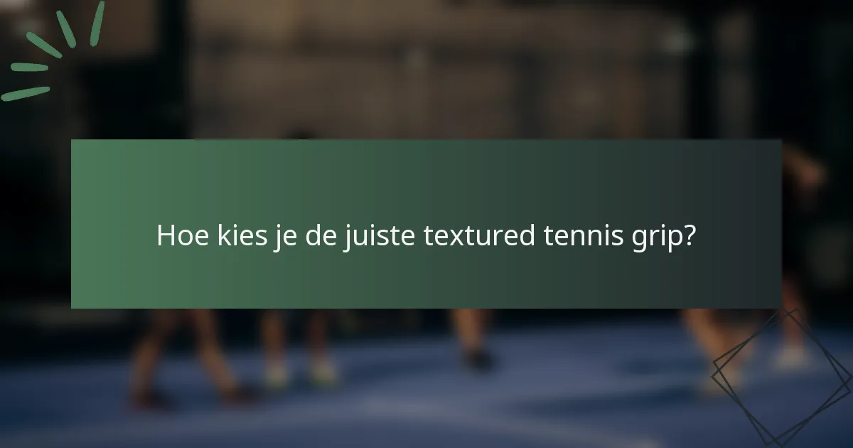 Hoe kies je de juiste textured tennis grip?