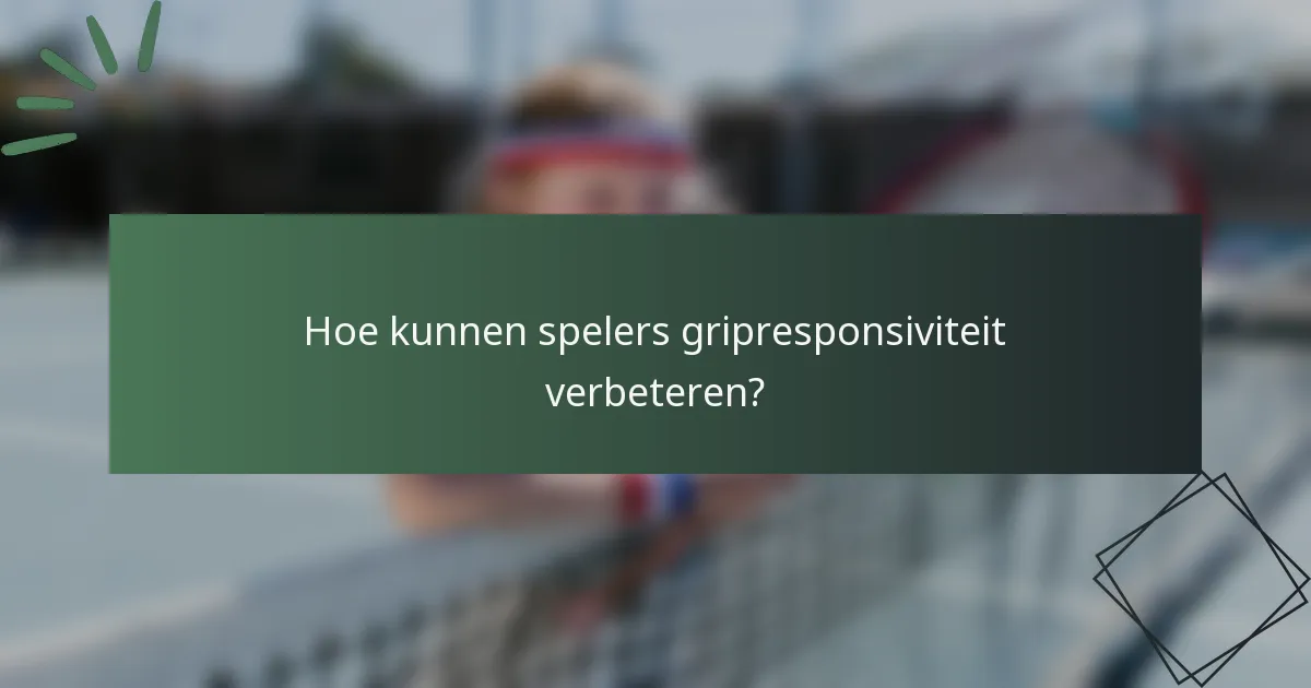 Hoe kunnen spelers gripresponsiviteit verbeteren?