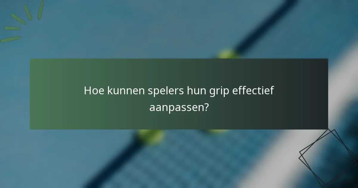 Hoe kunnen spelers hun grip effectief aanpassen?