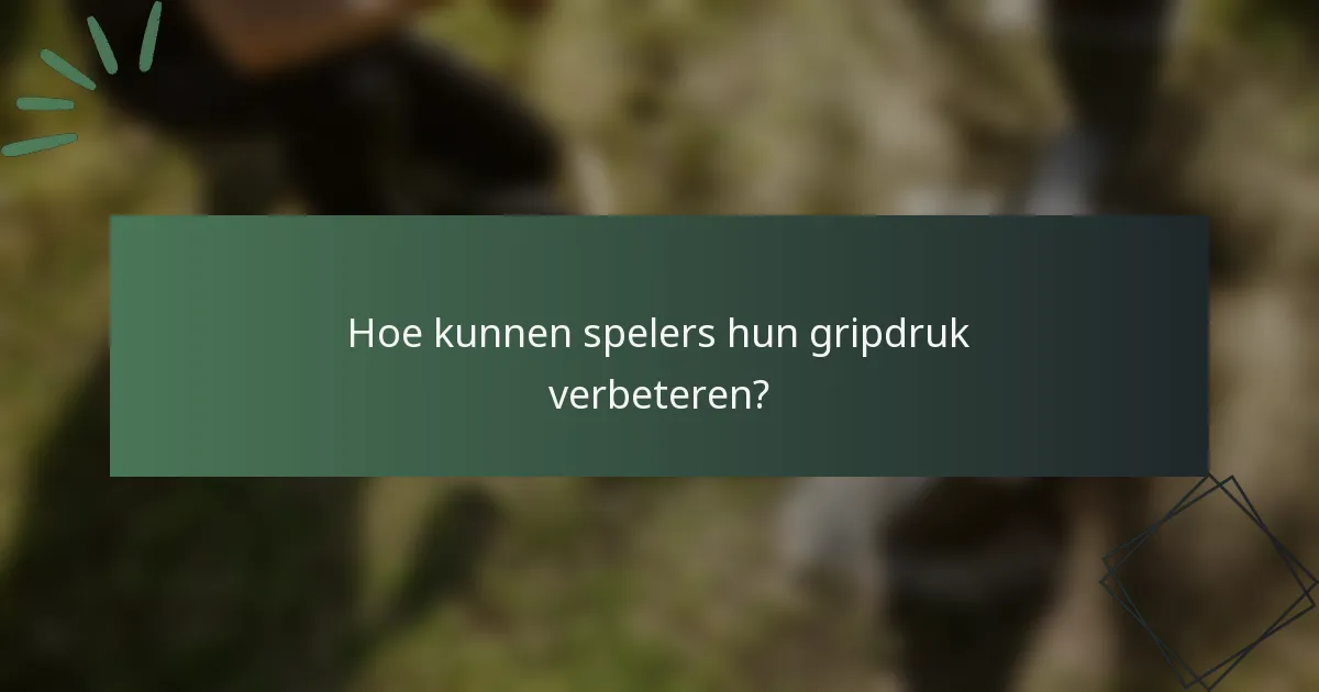 Hoe kunnen spelers hun gripdruk verbeteren?