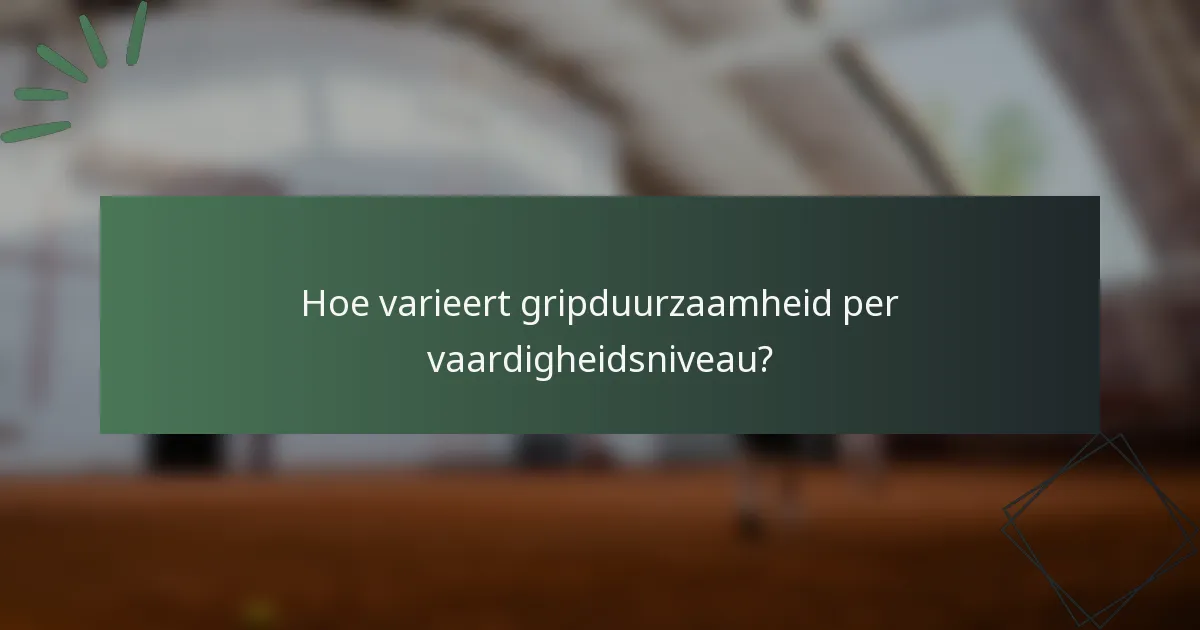 Hoe varieert gripduurzaamheid per vaardigheidsniveau?