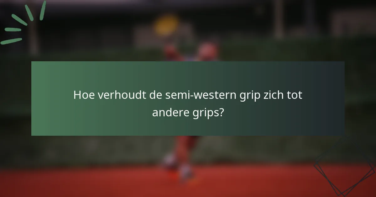 Hoe verhoudt de semi-western grip zich tot andere grips?