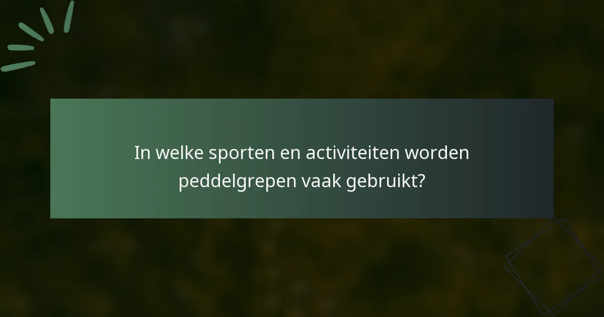 In welke sporten en activiteiten worden peddelgrepen vaak gebruikt?
