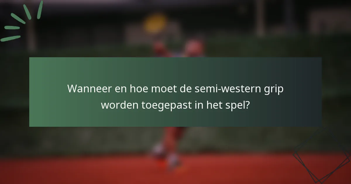 Wanneer en hoe moet de semi-western grip worden toegepast in het spel?