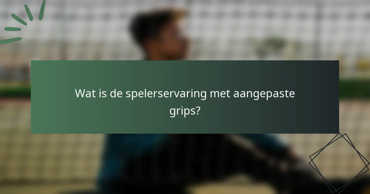 Wat is de spelerservaring met aangepaste grips?