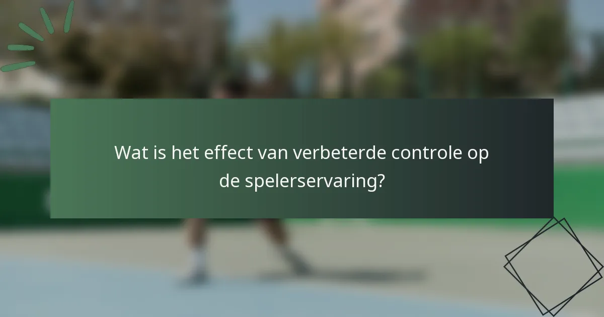 Wat is het effect van verbeterde controle op de spelerservaring?