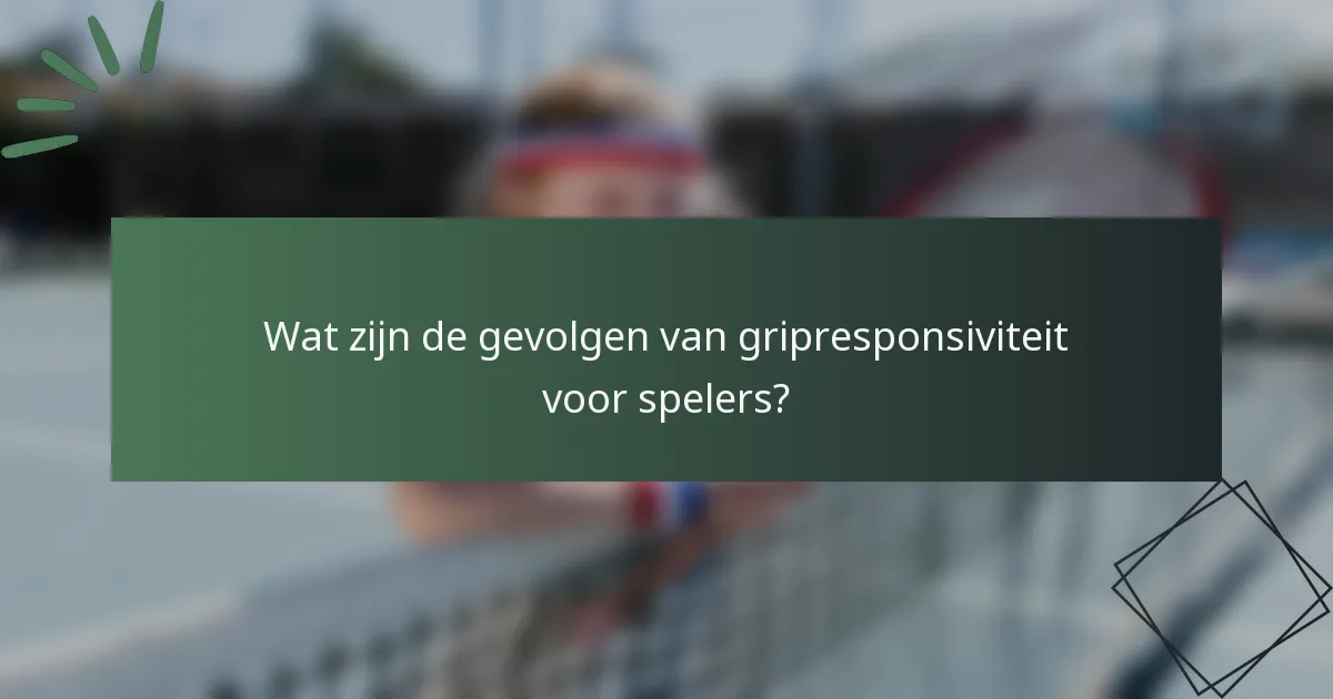 Wat zijn de gevolgen van gripresponsiviteit voor spelers?