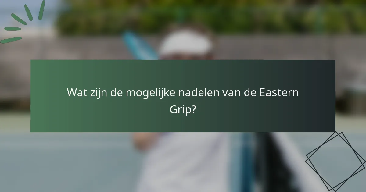 Wat zijn de mogelijke nadelen van de Eastern Grip?