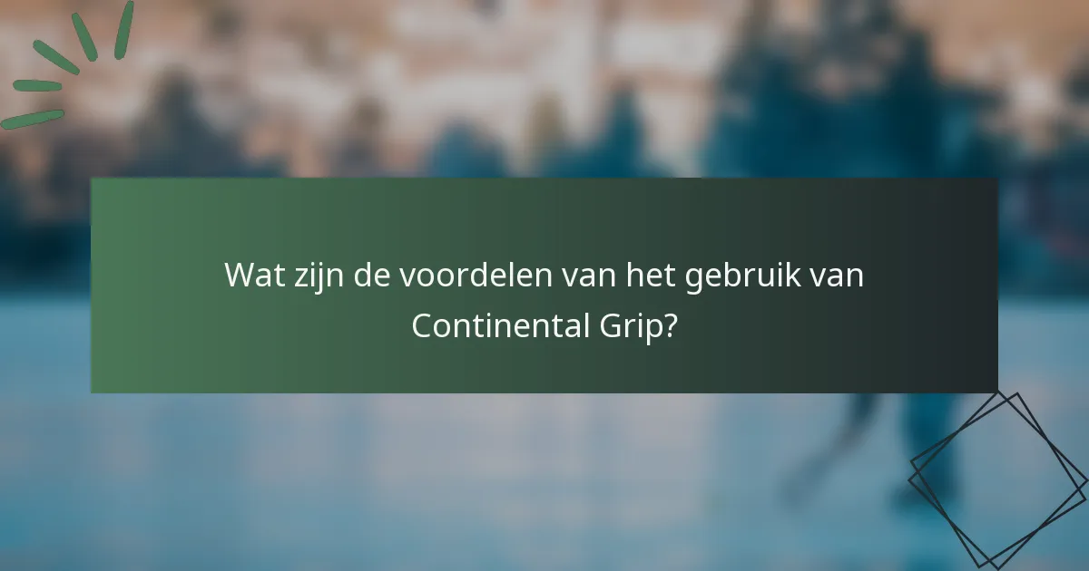 Wat zijn de voordelen van het gebruik van Continental Grip?