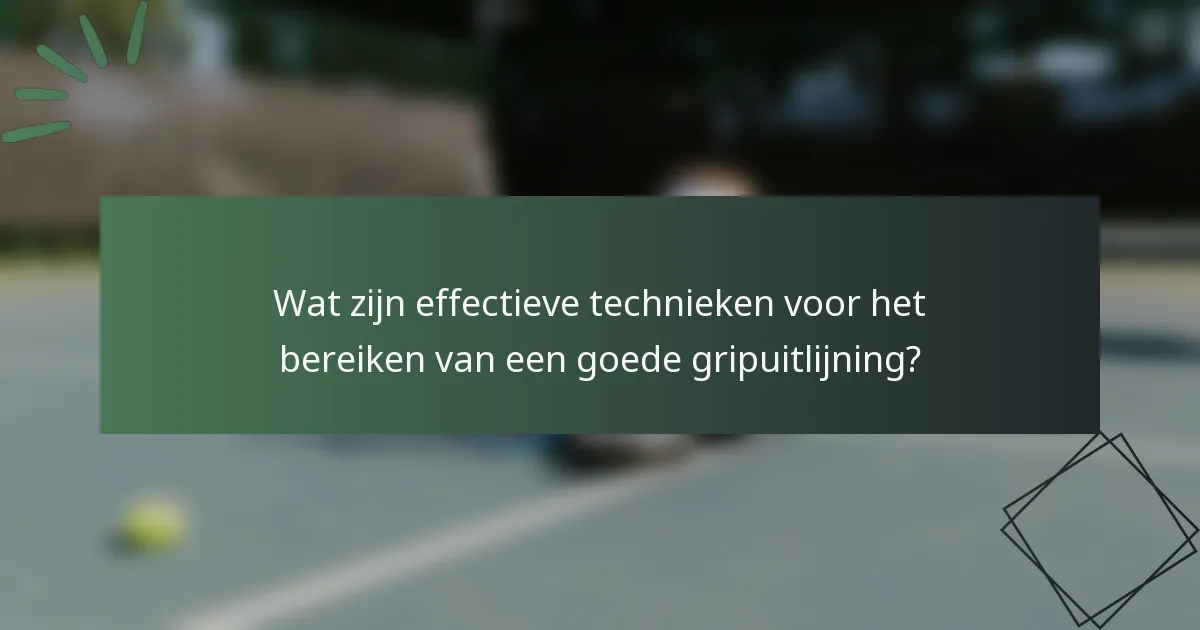 Wat zijn effectieve technieken voor het bereiken van een goede gripuitlijning?