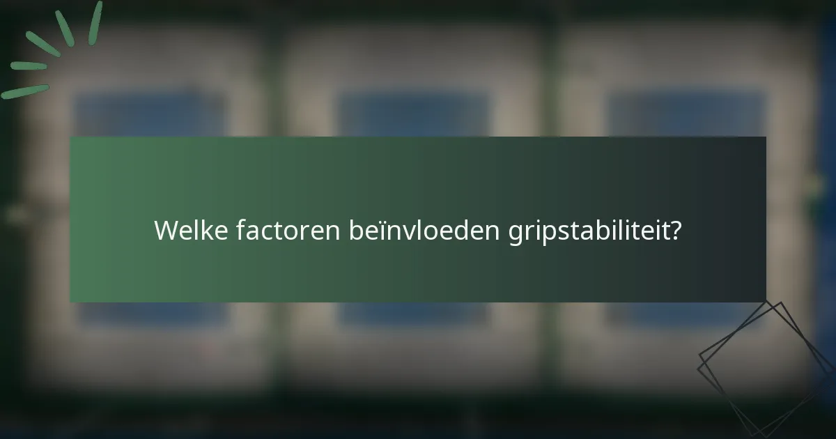 Welke factoren beïnvloeden gripstabiliteit?