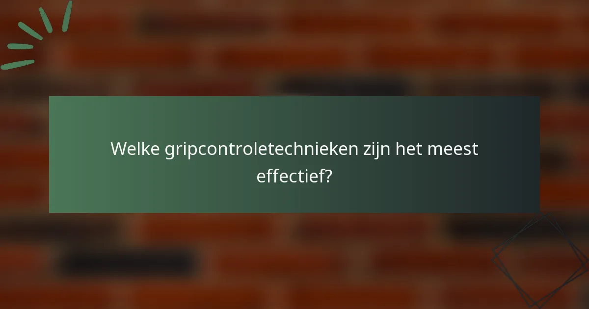 Welke gripcontroletechnieken zijn het meest effectief?