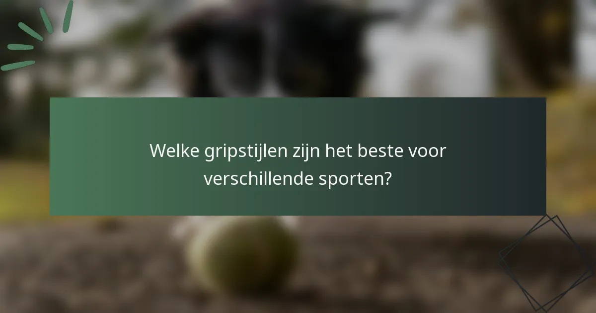 Welke gripstijlen zijn het beste voor verschillende sporten?