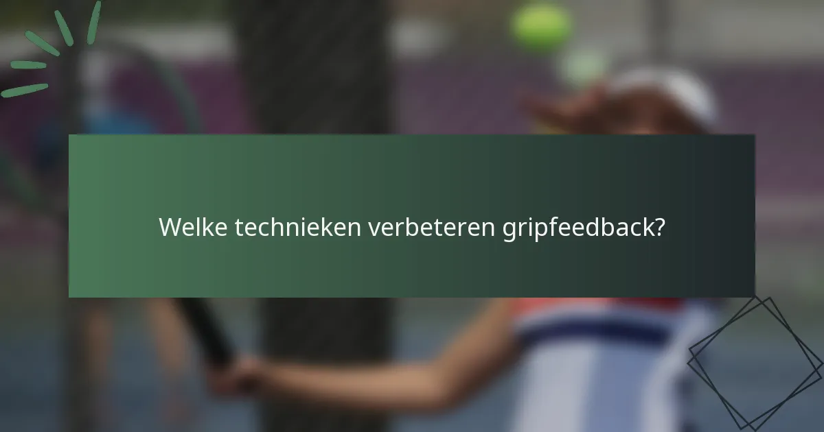 Welke technieken verbeteren gripfeedback?