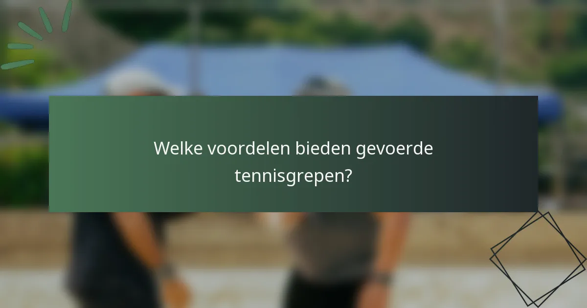 Welke voordelen bieden gevoerde tennisgrepen?